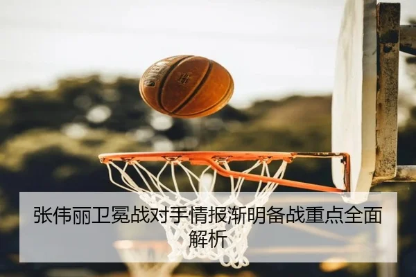张伟丽卫冕战对手情报渐明备战重点全面解析